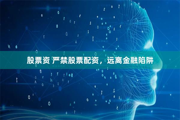 股票资 严禁股票配资，远离金融陷阱