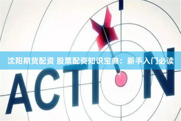 沈阳期货配资 股票配资知识宝典：新手入门必读