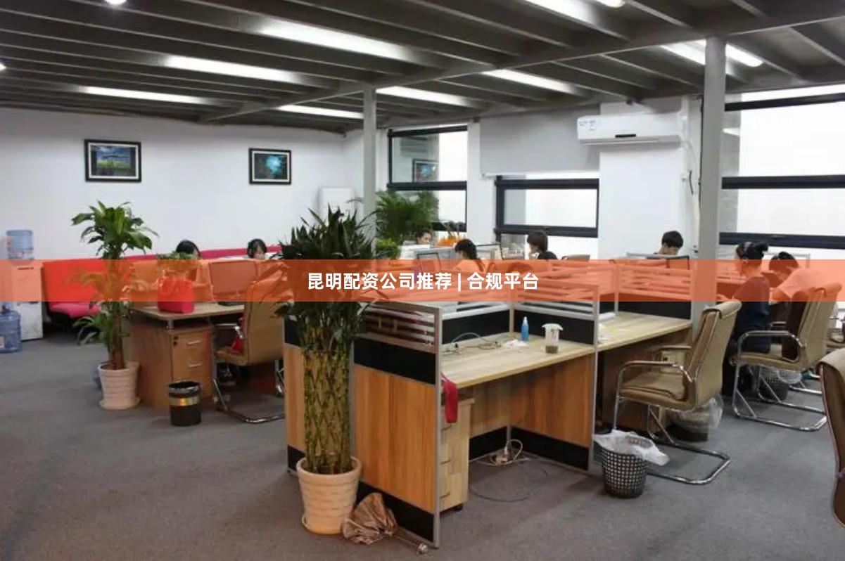 昆明配资公司推荐 | 合规平台