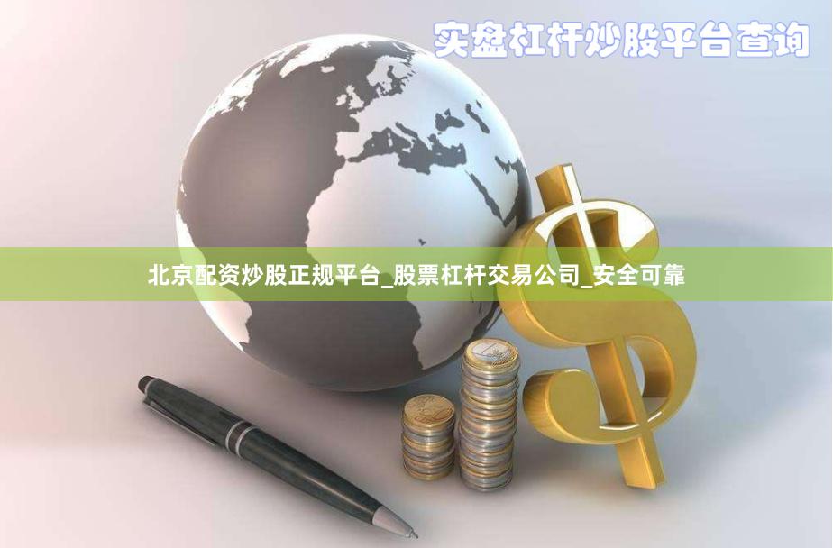 北京配资炒股正规平台_股票杠杆交易公司_安全可靠