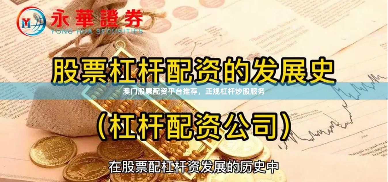 澳门股票配资平台推荐，正规杠杆炒股服务