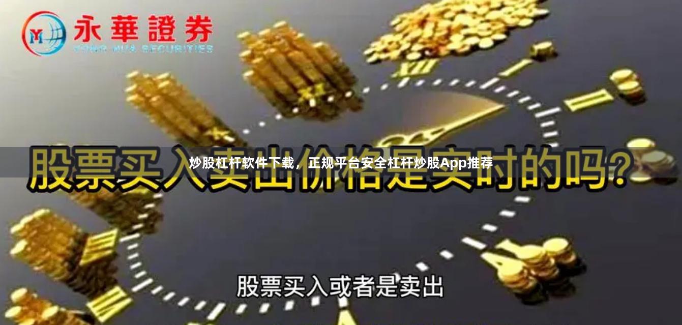 炒股杠杆软件下载，正规平台安全杠杆炒股App推荐
