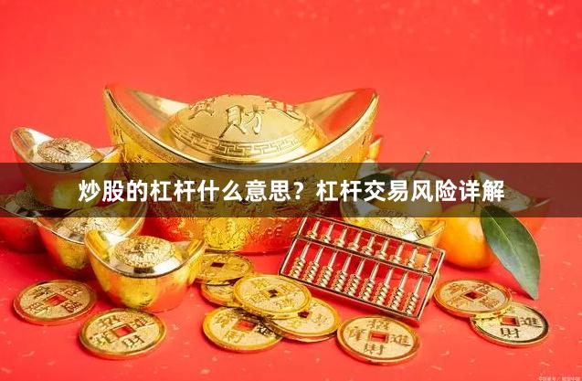 炒股的杠杆什么意思？杠杆交易风险详解