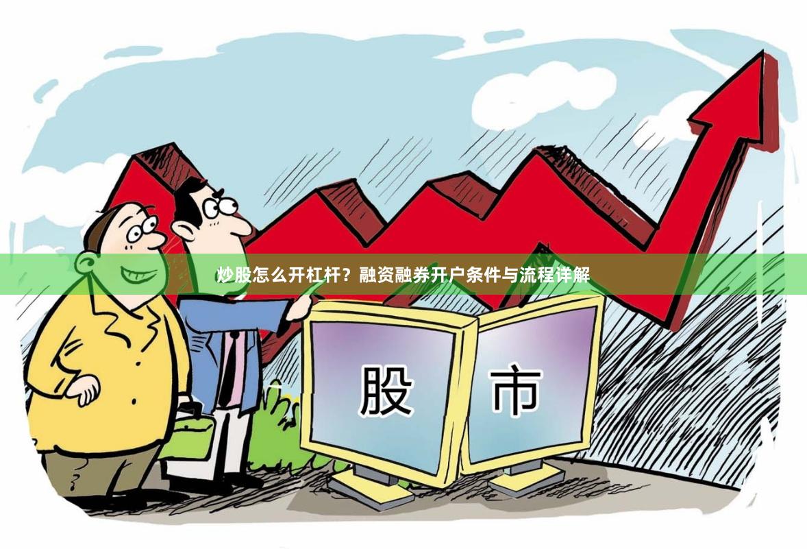 炒股怎么开杠杆？融资融券开户条件与流程详解
