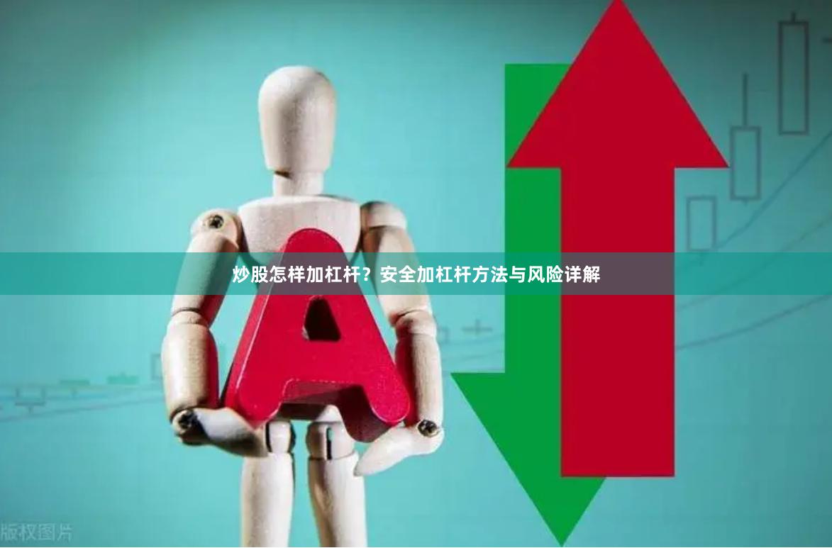 炒股怎样加杠杆？安全加杠杆方法与风险详解