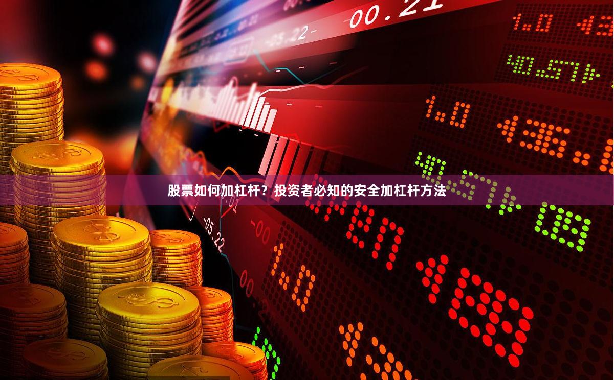 股票如何加杠杆？投资者必知的安全加杠杆方法