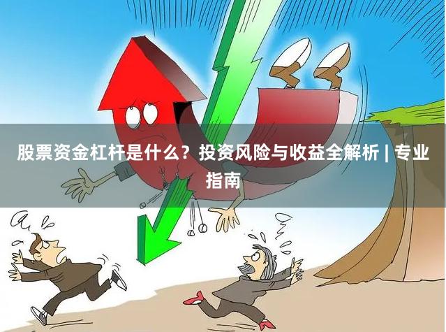 股票资金杠杆是什么？投资风险与收益全解析 | 专业指南