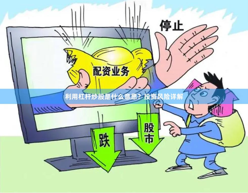 利用杠杆炒股是什么意思？投资风险详解