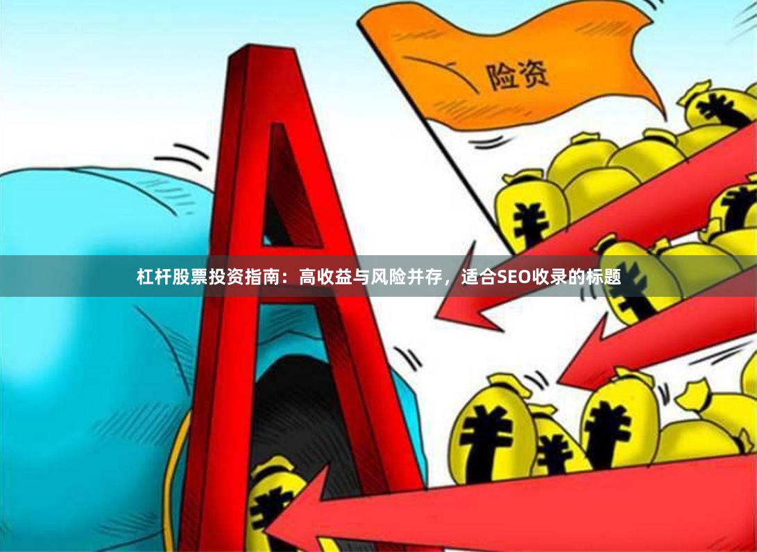 杠杆股票投资指南：高收益与风险并存，适合SEO收录的标题