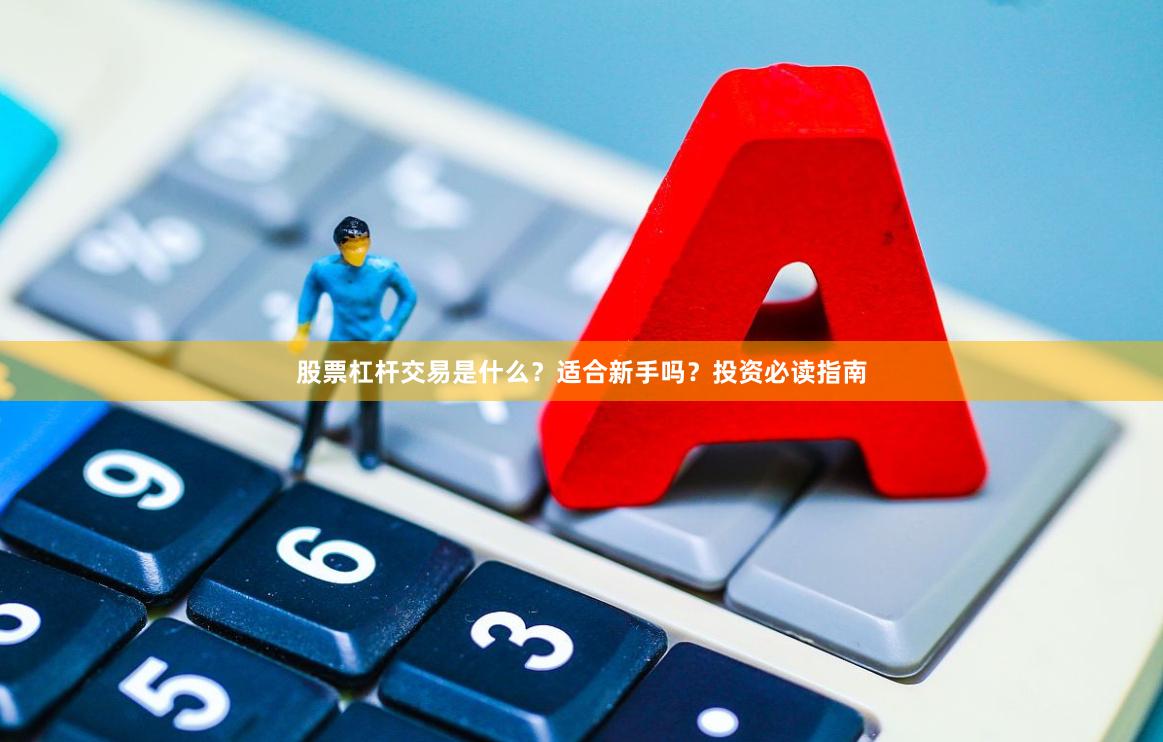 股票杠杆交易是什么？适合新手吗？投资必读指南