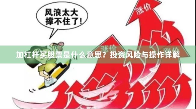 加杠杆买股票是什么意思？投资风险与操作详解