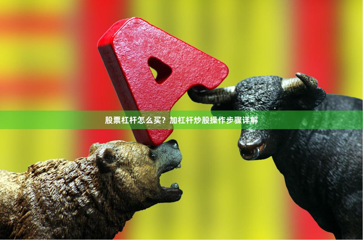 股票杠杆怎么买？加杠杆炒股操作步骤详解