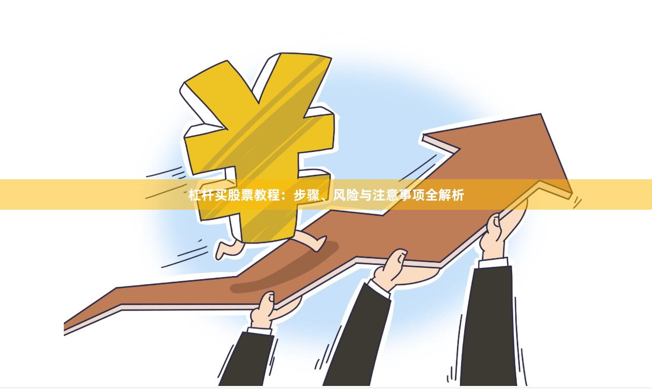 杠杆买股票教程：步骤、风险与注意事项全解析