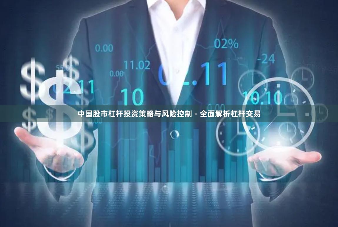 中国股市杠杆投资策略与风险控制 - 全面解析杠杆交易