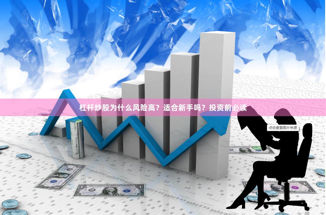 杠杆炒股为什么风险高？适合新手吗？投资前必读