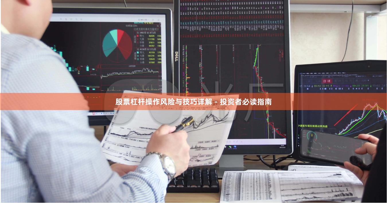 股票杠杆操作风险与技巧详解 - 投资者必读指南