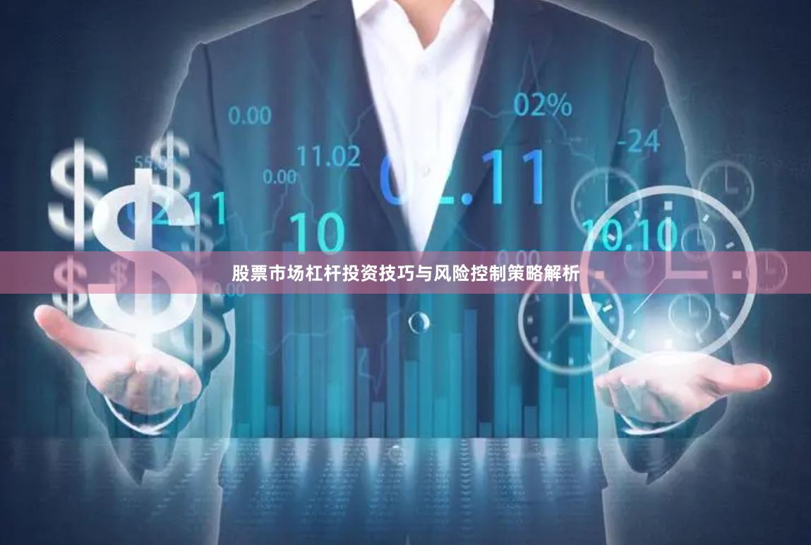 股票市场杠杆投资技巧与风险控制策略解析