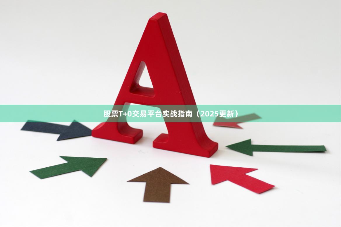 股票T+0交易平台实战指南（2025更新）