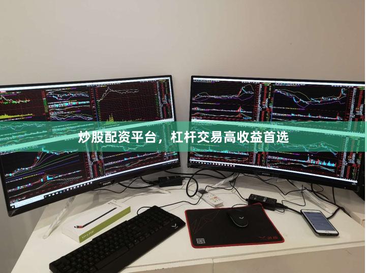 炒股配资平台，杠杆交易高收益首选