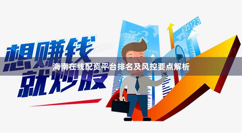 海南在线配资平台排名及风控要点解析