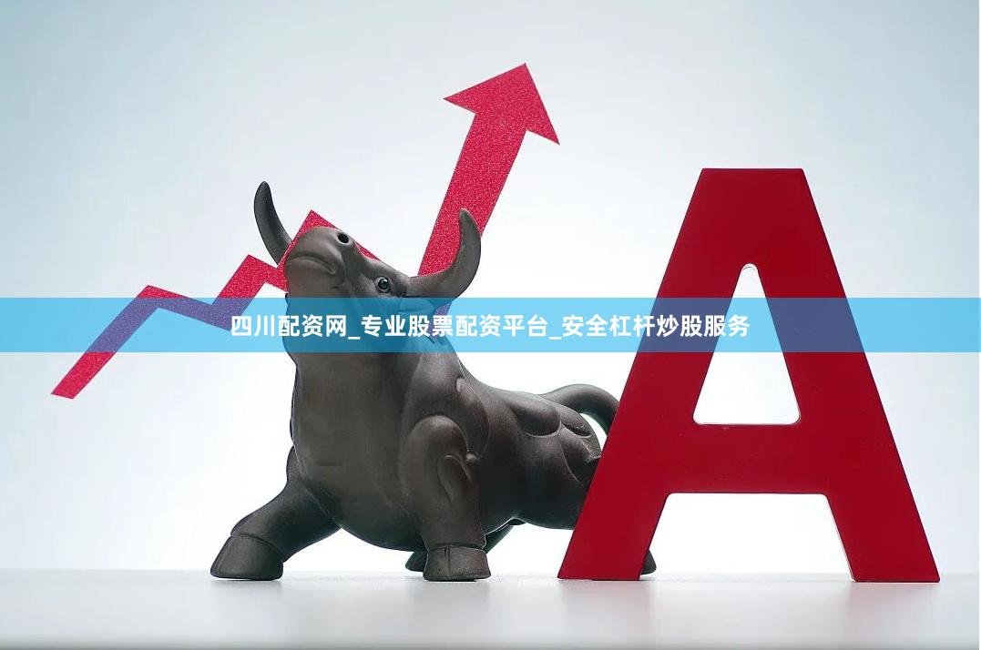 四川配资网_专业股票配资平台_安全杠杆炒股服务