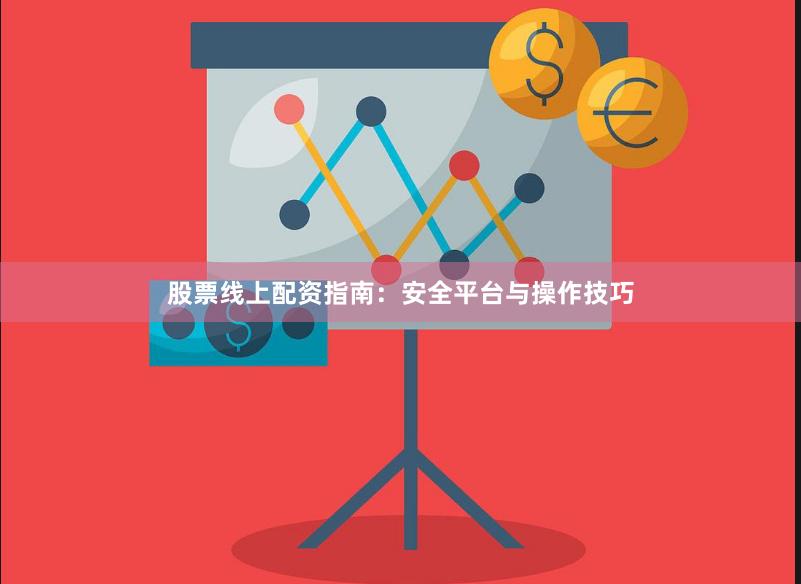 股票线上配资指南：安全平台与操作技巧