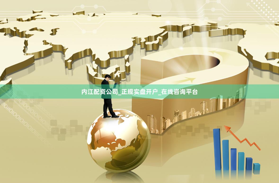 内江配资公司_正规实盘开户_在线咨询平台
